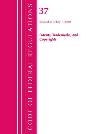 Code of Federal Regulations, Title 37 Patents, Trademarks and Copyrights, Revised as of July 1, 2020 de Office of the Federal Register (U S )