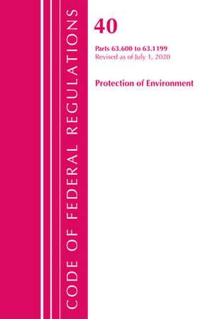 Code of Federal Regulations, Title 40 Protection of the Environment 63.600-63.1199, Revised as of July 1, 2020 de Office Of The Federal Register (U.S.)