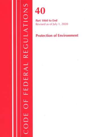 Code of Federal Regulations, Title 40: Parts 1060-End (Protection of Environment) Tsca Toxic Substances 2020 de Office Of The Federal Register (U.S.)