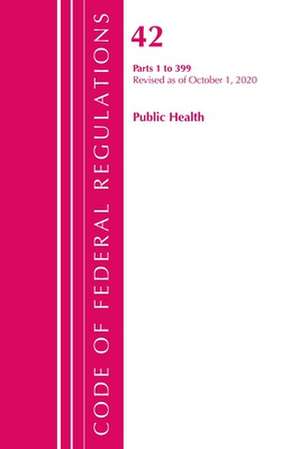 Code of Federal Regulations, Title 42 Public Health 1-399, Revised as of October 1, 2020 de Office Of The Federal Register (U.S.)