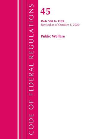 Code of Federal Regulations, Title 45 Public Welfare 500-1199, Revised as of October 1, 2020 de Office Of The Federal Register (U.S.)