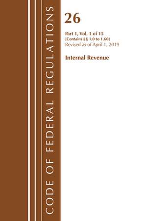 Code of Federal Regulations, Title 26 Internal Revenue 1.0-1.60, Revised as of April 1, 2019 de Office Of The Federal Register (U.S.)