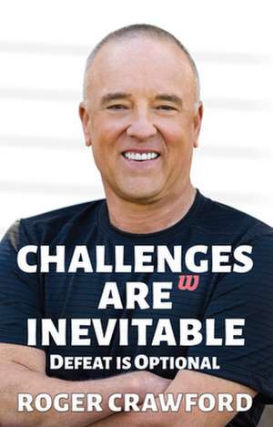 Defeat Is Optional: Challenges Are Inevitable de Roger Crawford