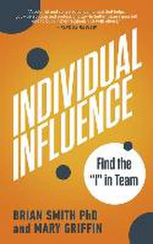 Individual Influence: Find the I in Team de Brian Smith