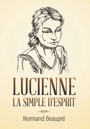LUCIENNE LA SIMPLE D'ESPRIT de Normand Beaupré