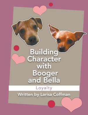 Building Character with Booger and Bella: Loyalty de Larisa Coffman