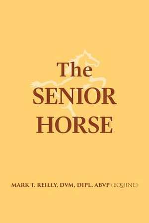 The Senior Horse de DVM Dipl Abvp (Equine) Reilly