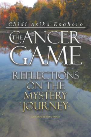 The Cancer Game: Reflections on the Mystery Journey de Chidi Enahoro