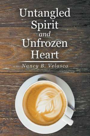 Untangled Spirit and Unfrozen Heart de Nancy B. Velasco