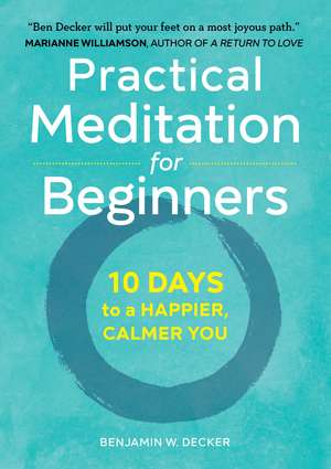 Practical Meditation for Beginners: 10 Days to a Happier, Calmer You de Benjamin Decker