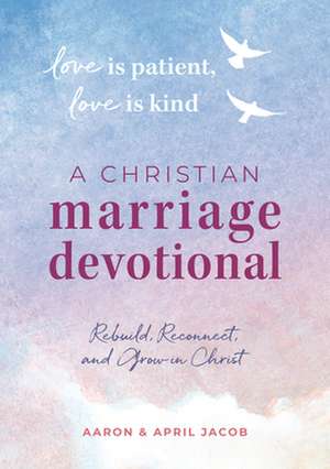 Love Is Patient, Love Is Kind: A Christian Marriage Devotional de April Jacob