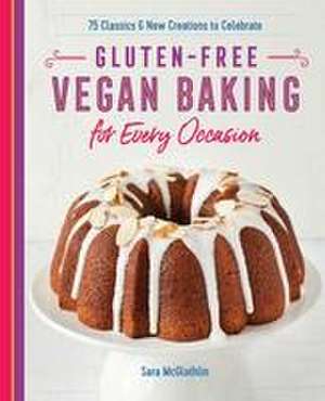 Gluten-Free Vegan Baking for Every Occasion de Sara McGlothlin