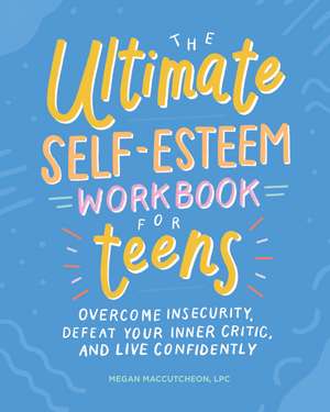 The Ultimate Self-Esteem Workbook for Teens: Overcome Insecurity, Defeat Your Inner Critic, and Live Confidently de Megan MacCutcheon