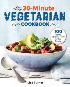 The 30-Minute Vegetarian Cookbook de Lisa Turner