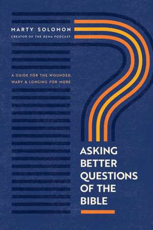 Asking Better Questions of the Bible de Marty Solomon