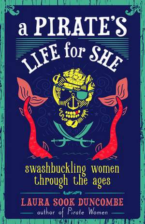 A Pirate's Life for She de Laura Sook Duncombe