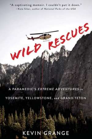 Wild Rescues: A Paramedic's Extreme Adventures in Yosemite, Yellowstone, and Grand Teton de Kevin Grange