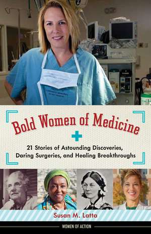 Bold Women of Medicine: 21 Stories of Astounding Discoveries, Daring Surgeries, and Healing Breakthroughs de Susan M. Latta