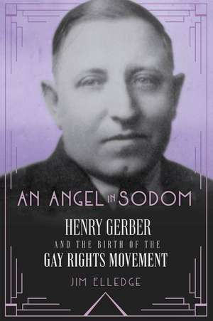 An Angel in Sodom: Henry Gerber and the Birth of the Gay Rights Movement de Jim Elledge