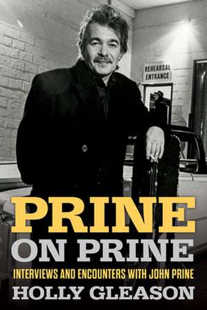 Prine on Prine: Interviews and Encounters with John Prine de Holly Gleason