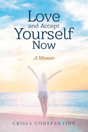 Love and Accept Yourself Now de Crissa Constantine