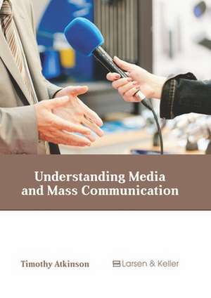 Understanding Media and Mass Communication de Timothy Atkinson