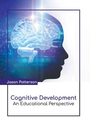 Cognitive Development: An Educational Perspective de Jason Patterson