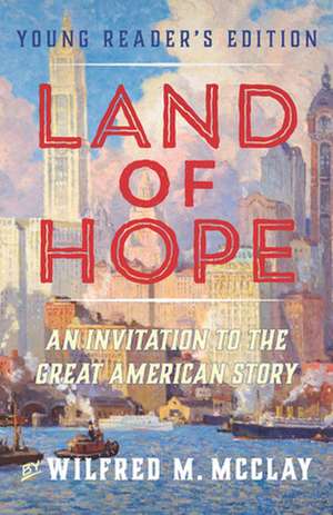 Land of Hope Young Readers' Edition: An Invitation to the Great American Story de Wilfred M. McClay