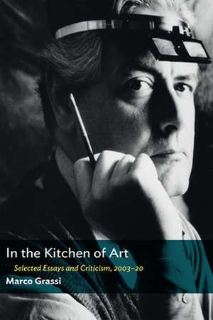 In the Kitchen of Art: Selected Essays and Criticism, 2003-20 de Marco Grassi