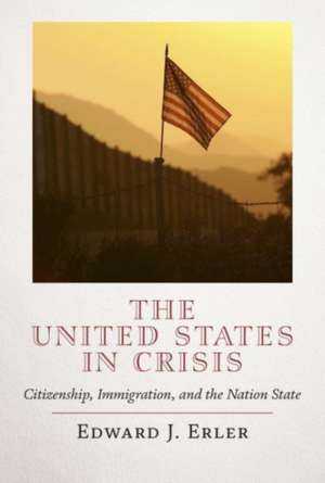 The United States in Crisis: Citizenship, Immigration, and the Nation State de Edward J. Erler