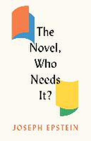 The Novel, Who Needs It? de Joseph Epstein