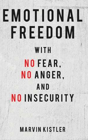 Emotional Freedom with No Fear, No Anger, and No Insecurity de Marvin Kistler