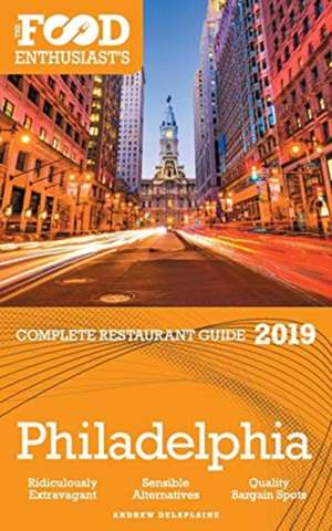 Philadelphia - 2019 - The Food Enthusiast's Complete Restaurant Guide de Andrew Delaplaine