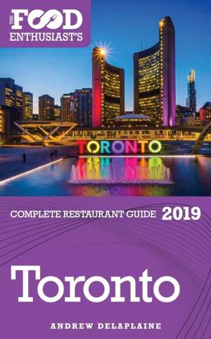 TORONTO - 2019 - The Food Enthusiast's Complete Restaurant Guide de Andrew Delaplaine