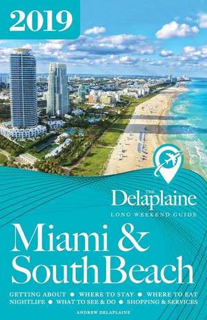 MIAMI & SOUTH BEACH - The Delaplaine 2019 Long Weekend Guide de Andrew Delaplaine