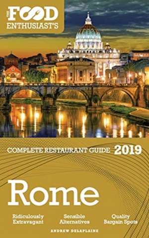 Rome - 2019 - The Food Enthusiast's Complete Restaurant Guide de Andrew Delaplaine