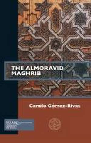 The Almoravid Maghrib de Camilo Gómez–rivas