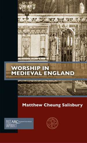 Worship in Medieval England de Matthew Cheung Salisbury