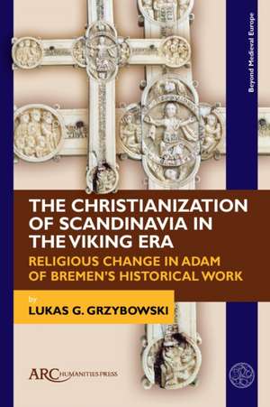 The Christianization of Scandinavia in the Vikin – Religious Change in Adam of Bremen`s Historical Work de Lukas G. Grzybowski