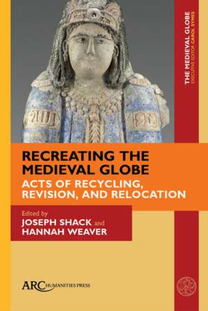 Recreating the Medieval Globe – Acts of Recycling, Revision, and Relocation de Joseph Shack