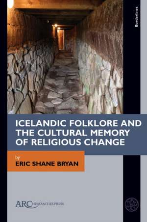 Icelandic Folklore and the Cultural Memory of Religious Change de Eric Shane Bryan