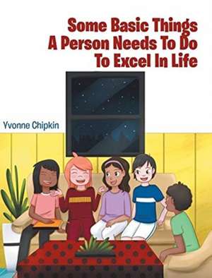 Some Basic Things A Person Needs To Do To Excel In Life de Yvonne Chipkin