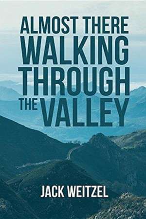 "Almost There" Walking through the Valley de Jack Weitzel