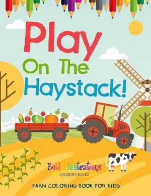 Play On The Haystack! Farm Coloring Book For Kids de Bold Illustrations