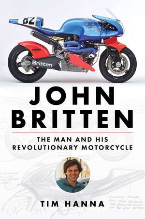 John Britten: The Man and His Revolutionary Motorcycles de Tim Hanna