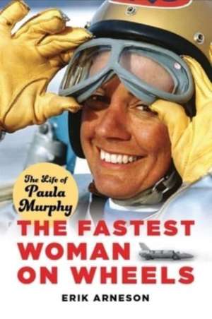 The Fastest Woman on Wheels: The Life of Paula Murphy de Erik Arneson