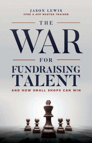 The War for Fundraising Talent de Jason Lewis