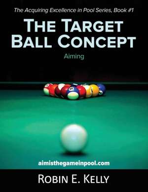 The Target Ball Concept (Color Edition) de Robin E Kelly