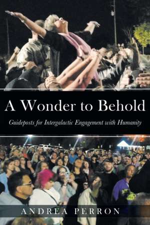 A Wonder to Behold: Guideposts for Intergalactic Engagement with Humanity de Andrea Perron