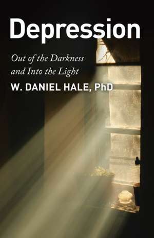 Depression - Out of the Darkness and Into the Light de W. Daniel Hale